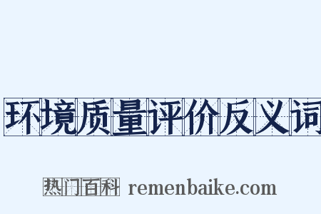 环境质量评价反义词是什么意思的图片